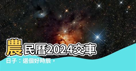 農民曆交車|【宜交車】農民曆告訴你！2024最吉利的交車好日子 – 每日新聞。